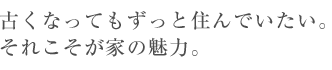 古くなってもずっと住んでいたい。それこそが家の魅力